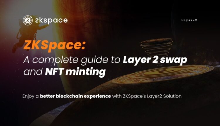 ZKSpace: A Complete Guide to Layer 2 Swap and NFT Minting